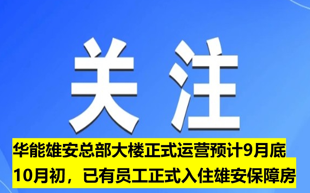 華能雄安總部大樓正式運(yùn)營(yíng)預(yù)計(jì)9月底10月初，已有員工正式入住雄安保障房